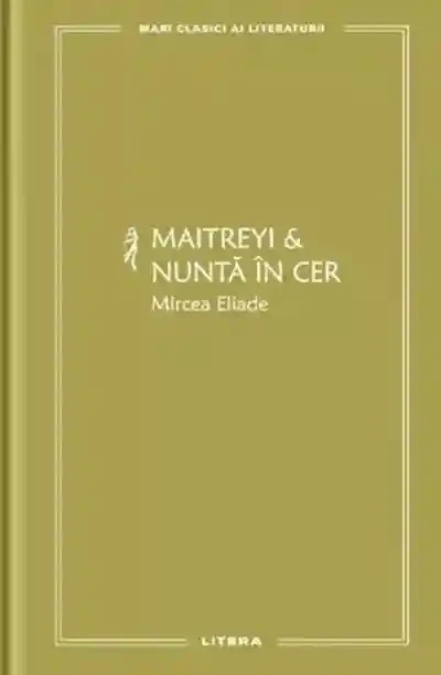 MARI CLASICI AI LITERATURII. Maitreyi & Nunta in cer.