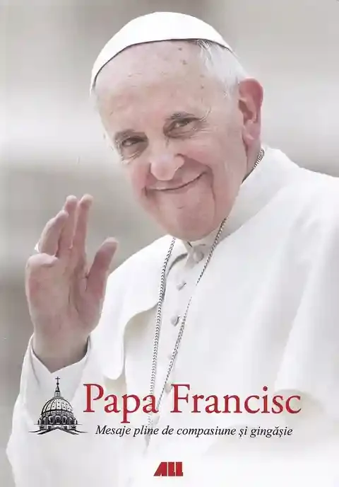 Papa Francisc. Mesaje pline de compasiune si gingasie