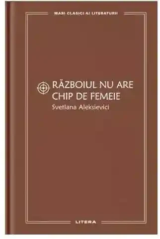 MARI CLASICI AI LITERATURII. Razboiul nu are chip de femeie.