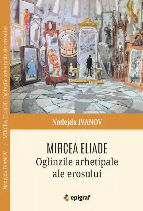 Mircea Eliade Oglinzile arhetipale ale erosului