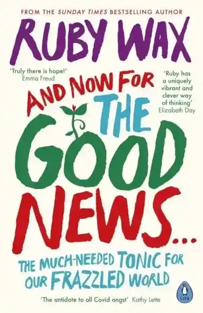And Now For The Good News...: The much-needed tonic for our frazzled world