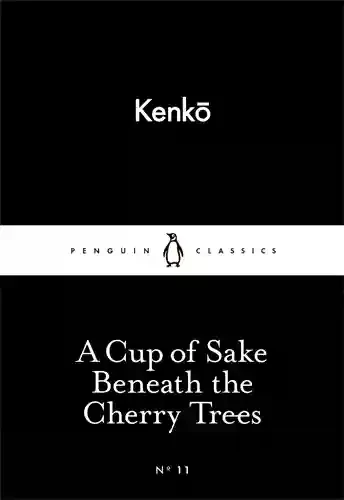 A Cup of Sake Beneath the Cherry Trees (Penguin Little Black Classics)