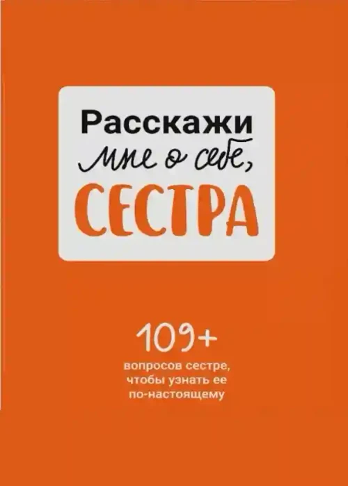 Расскажи мне о себе сестра. 109+ вопросов сестре чтобы узнать ее по-настоящему