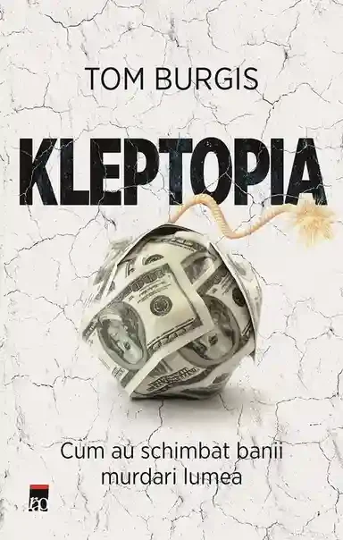 Kleptopia. Cum au cucerit lumea banii murdari