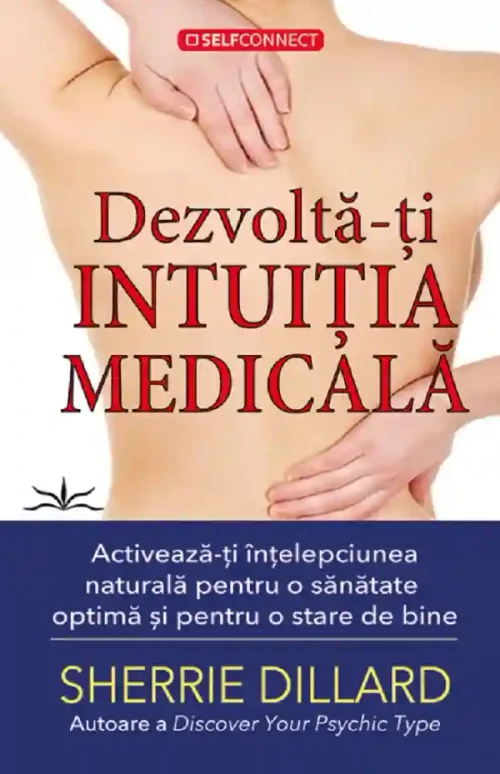 Dezvolta-ti intuitia medicala. Activeaza-ti intelepciunea naturala pentru o sanatate optima si pentru o stare de bine