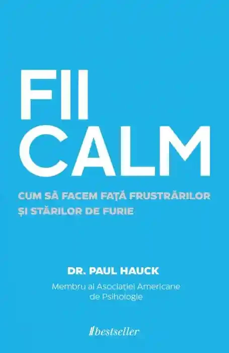 FII CALM. Cum sa facem fata frustrarilor si starilor de furie