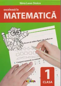 Exceleaza la matematica : clasa 1