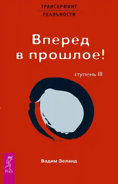 Трансерфинг реальности. Ступень 3. Вперед в прошлое!
