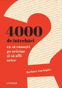 4000 DE INTREBARI CA SA CUNOSTI PE ORICINE SI SA AFLI ORICE. Barbara Ann Kipfer